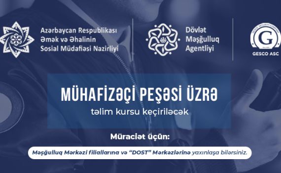 Dövlət Məşğulluq Agentliyi ilə “GESCO” ASC mühafizəçi peşəsi üzrə hazırlıq kursuna başlayacaq